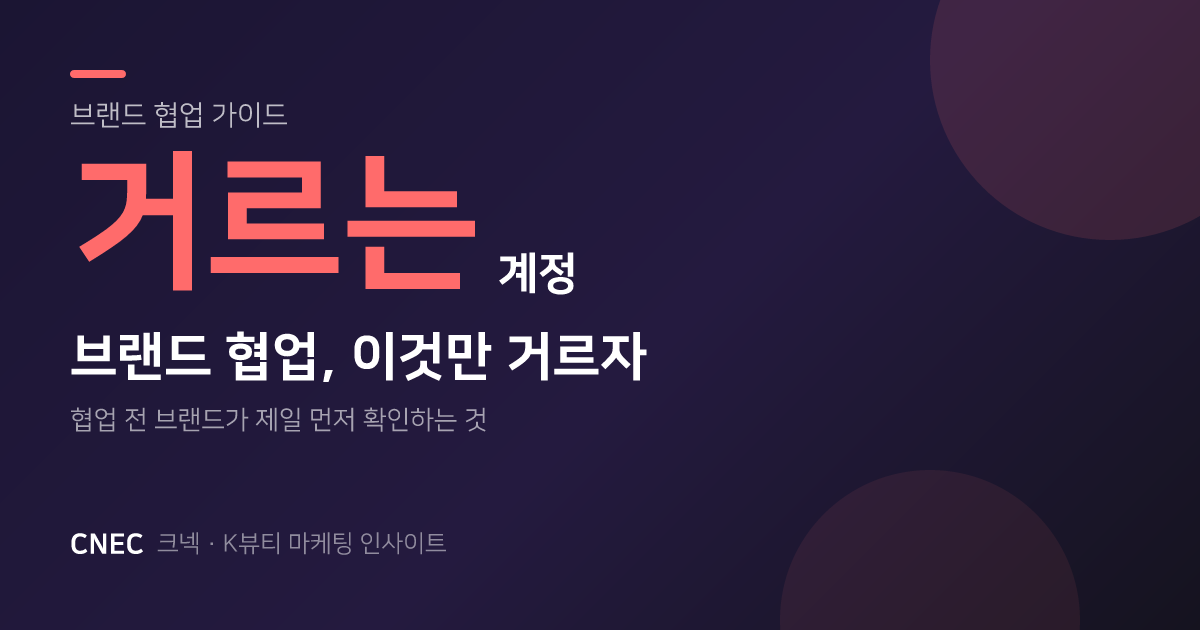 K-뷰티 크리에이터 협업 전 걸러야 할 계정 유형과 올바른 파트너 선정 기준