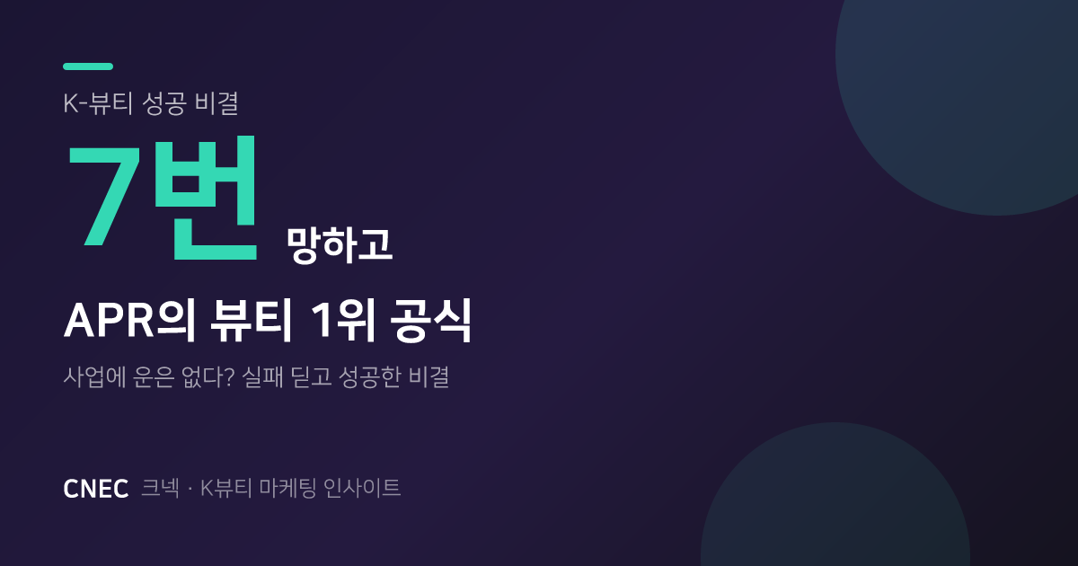'사업에 운은 없다' — 7번 망하고 뷰티 시총 1위 된 APR의 성공 3단계 공식