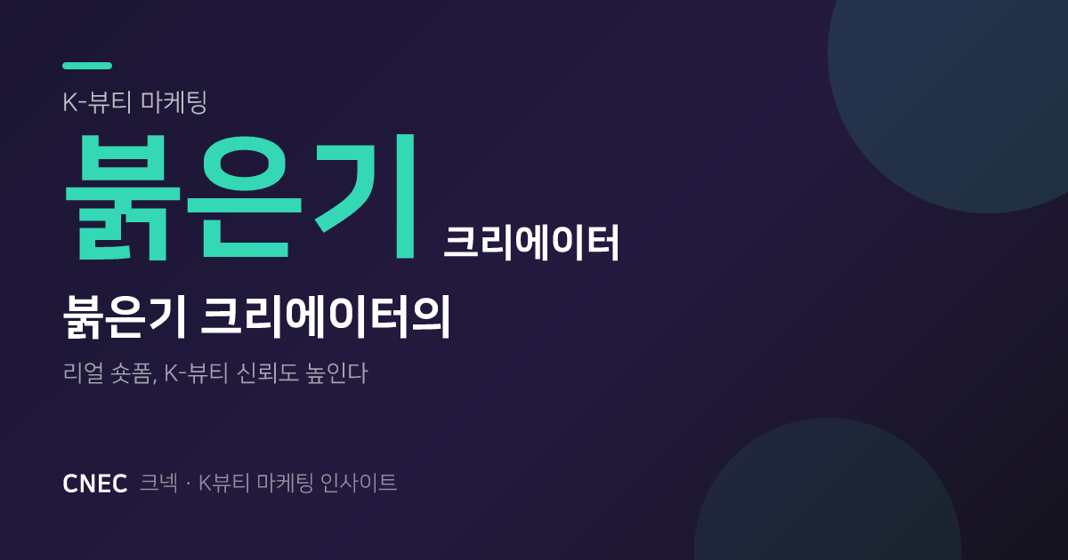붉은기 크리에이터 숏폼, K-뷰티 ‘찐’ 효과 입증 전략