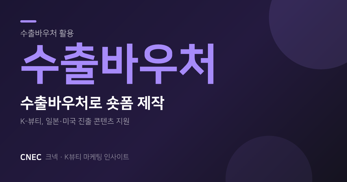 K-뷰티 해외 진출? 수출바우처로 틱톡·릴스 숏폼 크리에이터 마케팅 시작하세요!